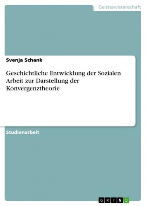 Cover of the book Geschichtliche Entwicklung der Sozialen Arbeit zur Darstellung der Konvergenztheorie by Svenja Schank, GRIN Verlag
