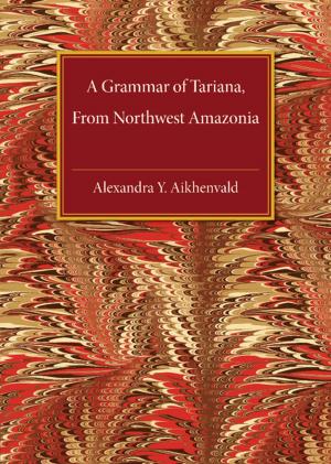 Cover of the book A Grammar of Tariana, from Northwest Amazonia by Felicity Cox, Janet Fletcher