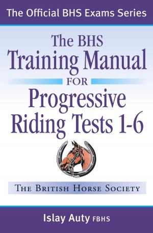Cover of the book BHS TRAINING MANUAL FOR PROGRESSIVE RIDING TESTS 1-6 by Pony Club
