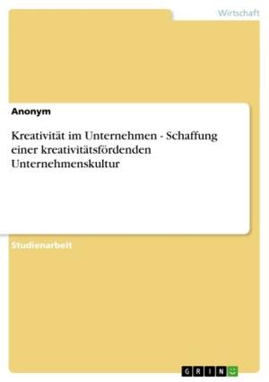 Cover of the book Kreativität im Unternehmen - Schaffung einer kreativitätsfördenden Unternehmenskultur by Astrid Vorhoff