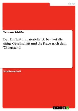 Cover of the book Der Einfluß immaterieller Arbeit auf die tätige Gesellschaft und die Frage nach dem Widerstand by Christian Schneider