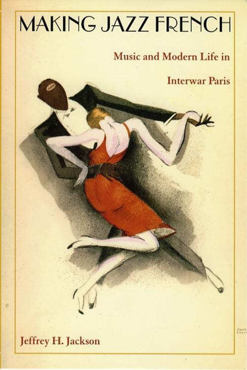 Cover of the book Making Jazz French by Jeffrey H. Jackson, Gilbert M. Joseph, Emily S. Rosenberg, Duke University Press