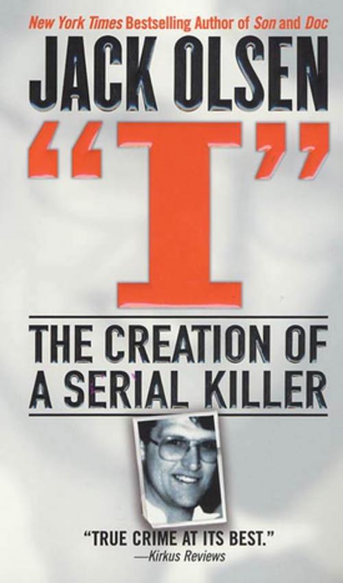 Cover of the book I: The Creation of a Serial Killer by Jack Olsen, St. Martin's Press