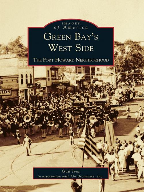 Cover of the book Green Bay's West Side by Gail Ives, On Broadway, Inc., Arcadia Publishing Inc.