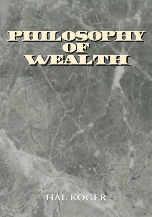 Cover of the book Philosophy of Wealth by Hal Koger, Xlibris US