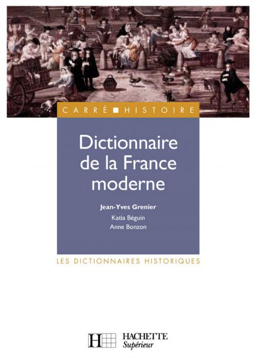 Cover of the book Dictionnaire de la France moderne by Anne Bonzon, Jean-Yves Grenier, Katia Béguin, Hachette Éducation