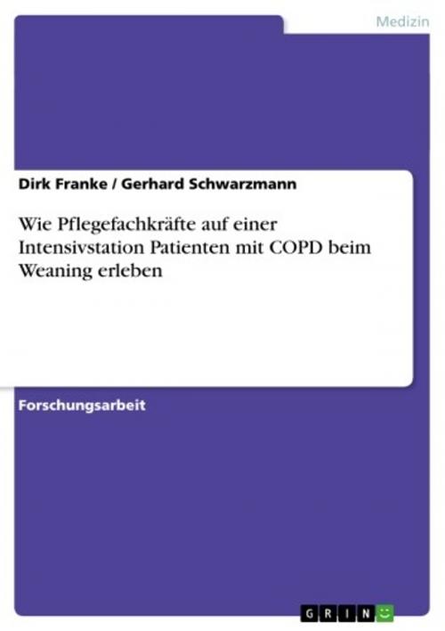 Cover of the book Wie Pflegefachkräfte auf einer Intensivstation Patienten mit COPD beim Weaning erleben by Dirk Franke, Gerhard Schwarzmann, GRIN Verlag