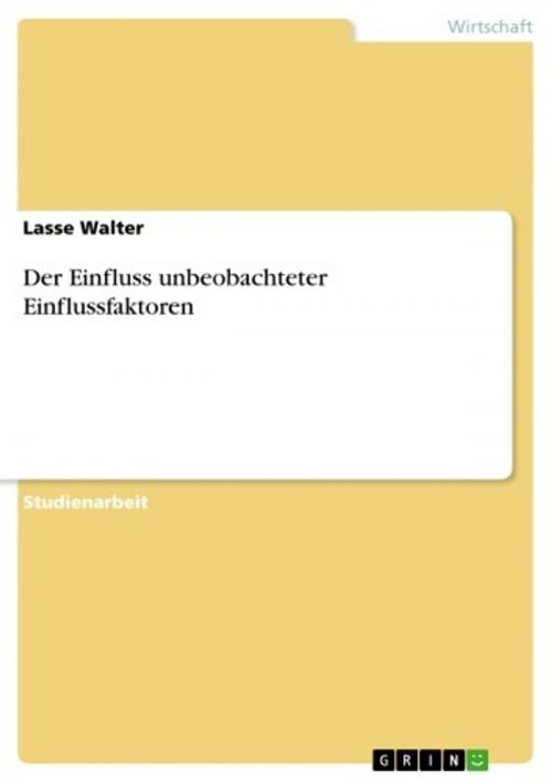 Cover of the book Der Einfluss unbeobachteter Einflussfaktoren by Lasse Walter, GRIN Verlag
