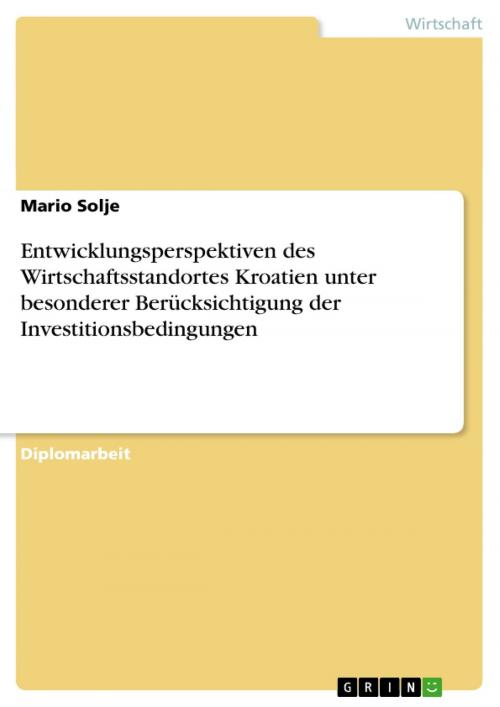 Cover of the book Entwicklungsperspektiven des Wirtschaftsstandortes Kroatien unter besonderer Berücksichtigung der Investitionsbedingungen by Mario Solje, GRIN Verlag
