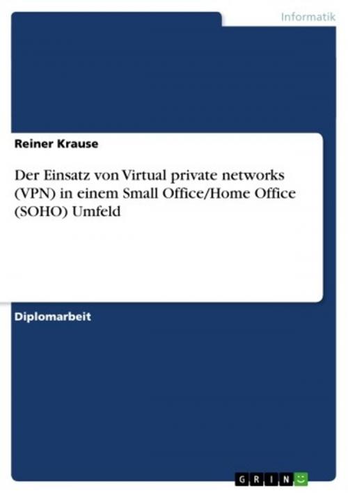 Cover of the book Der Einsatz von Virtual private networks (VPN) in einem Small Office/Home Office (SOHO) Umfeld by Reiner Krause, GRIN Verlag