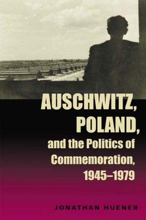 Cover of the book Auschwitz, Poland, and the Politics of Commemoration, 1945–1979 by Giacomo Macola