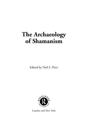 Cover of the book The Archaeology of Shamanism by James Connelly, Graham Smith, David Benson, Clare Saunders