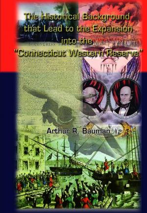 Cover of the book The Historical Background That Lead to the Expansion into the "Connecticut Western Reserve" by Sylvester E. Jones Sr.