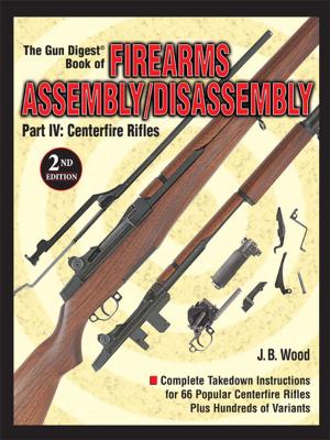 Cover of the book The Gun Digest Book of Firearms Assembly/Disassembly Part IV - Centerfire Rifles by James E. House