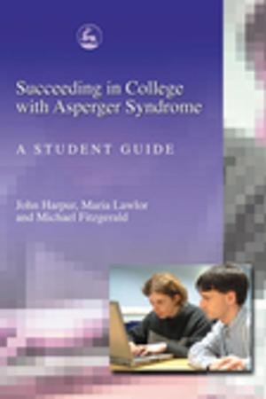 Cover of the book Succeeding in College with Asperger Syndrome by Amanda Holt, Cris Hoskin, Helen Richardon Foster, Kevin Lowe, Sarah Lindfield, Nigel Sherriff, Julie Shepherd, Stephanie Stace, Kerry Devitt, Lester Coleman, Helen Richardson Foster, Louise Cox
