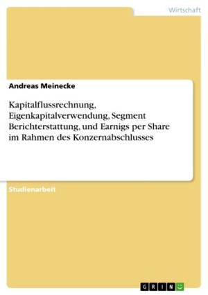 Cover of the book Kapitalflussrechnung, Eigenkapitalverwendung, Segment Berichterstattung, und Earnigs per Share im Rahmen des Konzernabschlusses by Mona Schlapp