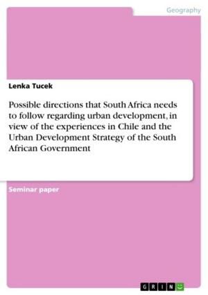 Cover of the book Possible directions that South Africa needs to follow regarding urban development, in view of the experiences in Chile and the Urban Development Strategy of the South African Government by Julia Berhard