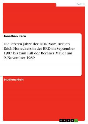 Cover of the book Die letzten Jahre der DDR: Vom Besuch Erich Honeckers in der BRD im September 1987 bis zum Fall der Berliner Mauer am 9. November 1989 by Johanna Bornschein