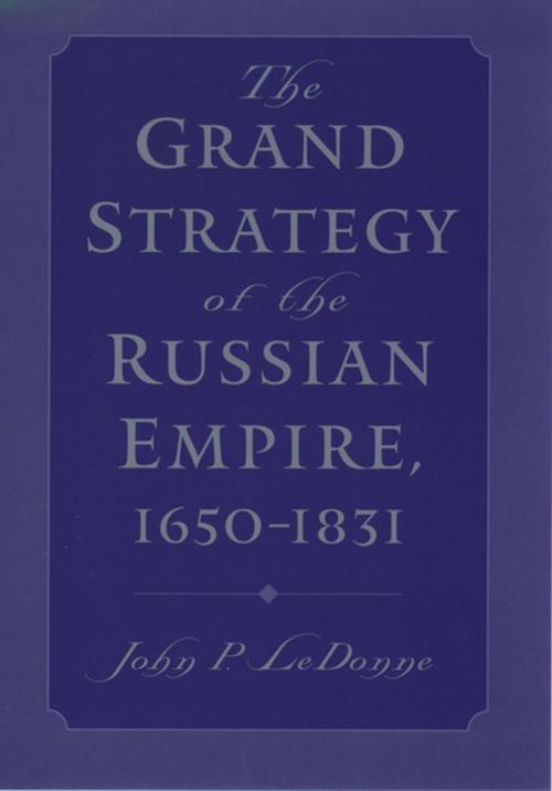 Cover of the book The Grand Strategy of the Russian Empire, 1650-1831 by John P. LeDonne, Oxford University Press