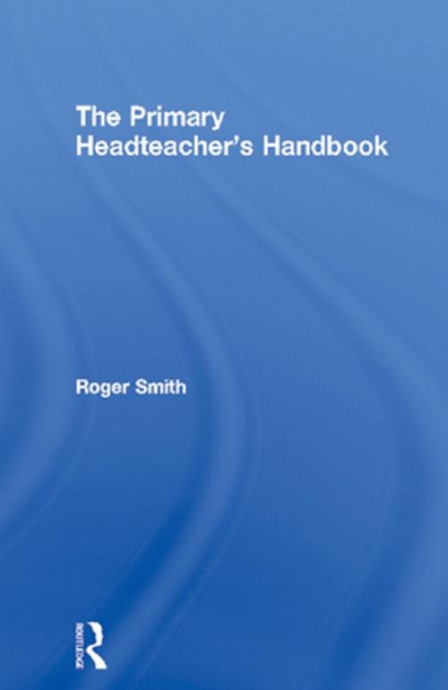 Cover of the book The Primary Headteacher's Handbook by Roger Smith, Taylor and Francis