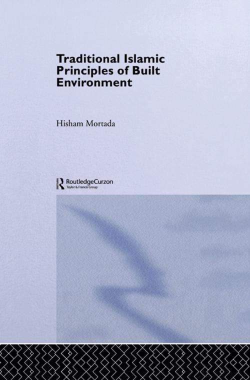 Cover of the book Traditional Islamic Principles of Built Environment by Hisham Mortada, Taylor and Francis
