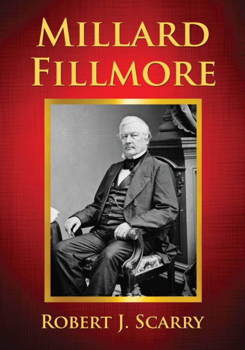 Cover of the book Millard Fillmore by Robert J. Scarry, McFarland & Company, Inc., Publishers