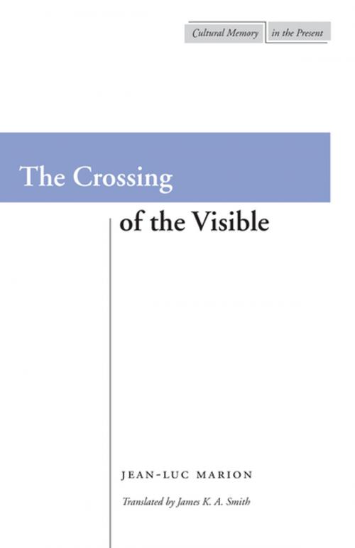 Cover of the book The Crossing of the Visible by Jean-Luc Marion, Stanford University Press