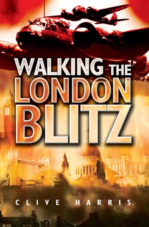 Cover of the book Walking the London Blitz by Clive Harris, Pen & Sword Books
