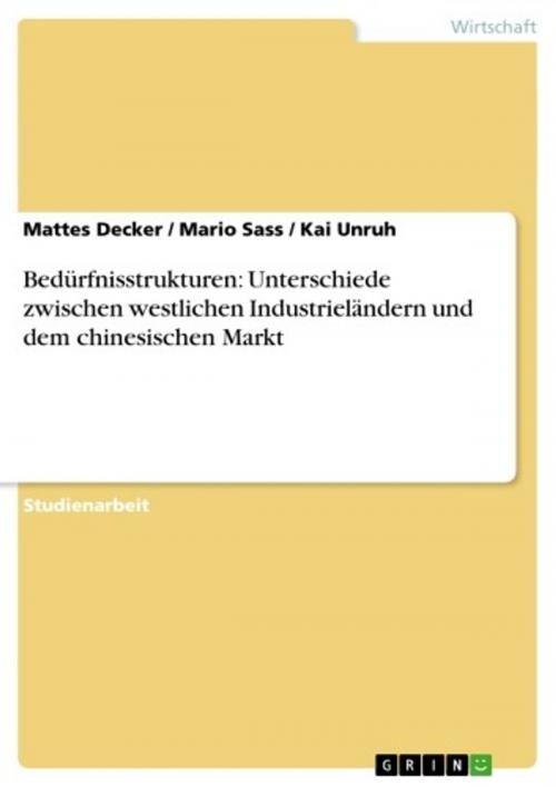Cover of the book Bedürfnisstrukturen: Unterschiede zwischen westlichen Industrieländern und dem chinesischen Markt by Mattes Decker, Mario Sass, Kai Unruh, GRIN Verlag