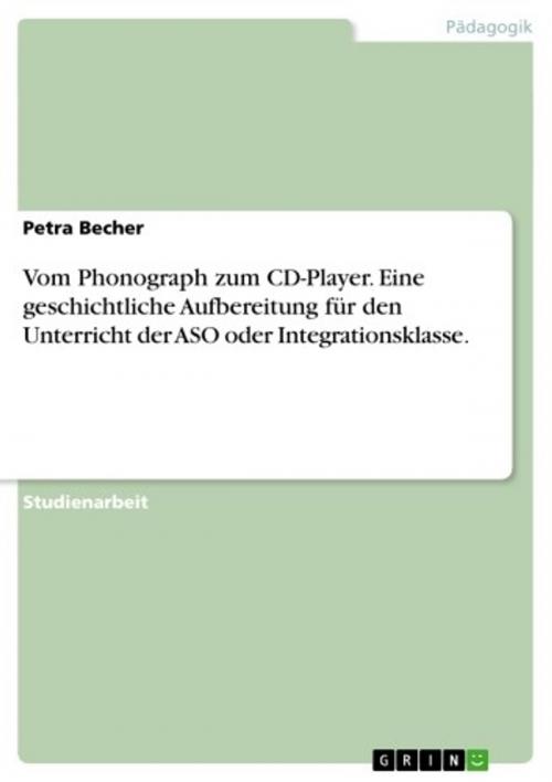 Cover of the book Vom Phonograph zum CD-Player. Eine geschichtliche Aufbereitung für den Unterricht der ASO oder Integrationsklasse. by Petra Becher, GRIN Verlag