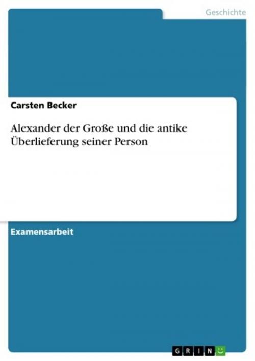 Cover of the book Alexander der Große und die antike Überlieferung seiner Person by Carsten Becker, GRIN Verlag