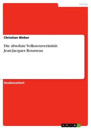 Cover of the book Die absolute Volkssouveränität: Jean-Jacques Rousseau by Christian Tischner
