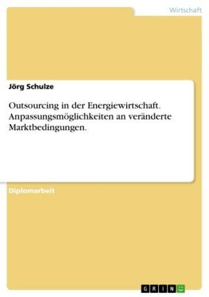 Cover of the book Outsourcing in der Energiewirtschaft. Anpassungsmöglichkeiten an veränderte Marktbedingungen. by David Wagener