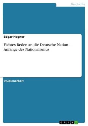 Cover of the book Fichtes Reden an die Deutsche Nation - Anfänge des Nationalismus by Stefan Wirth