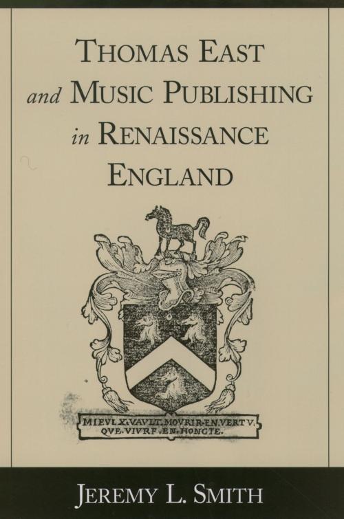 Cover of the book Thomas East and Music Publishing in Renaissance England by Jeremy L. Smith, Oxford University Press