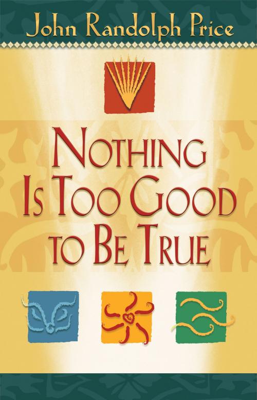 Cover of the book Nothing Is Too Good to Be True by John Randolph Price, Hay House