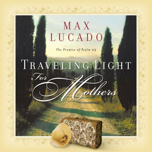 Cover of the book Traveling Light for Mothers by Max Lucado, Thomas Nelson