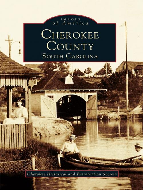Cover of the book Cherokee County, South Carolina by Cherokee Historical and Preservation Society, Arcadia Publishing Inc.