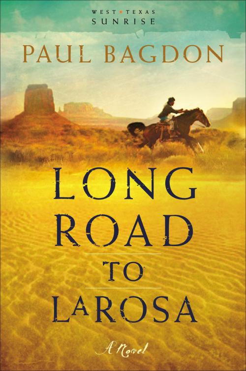 Cover of the book Long Road to LaRosa (West Texas Sunrise Book #2) by Paul Bagdon, Baker Publishing Group
