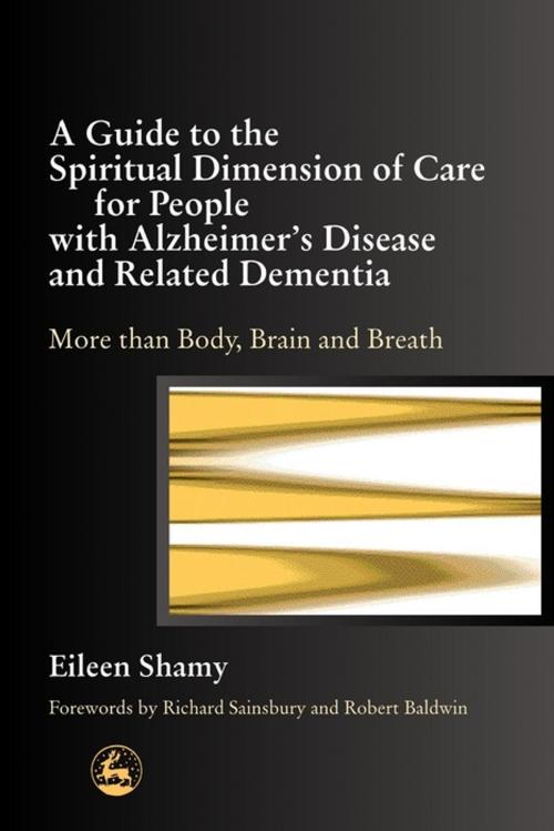 Cover of the book A Guide to the Spiritual Dimension of Care for People with Alzheimer's Disease and Related Dementia by Eileen Shamy, Jessica Kingsley Publishers