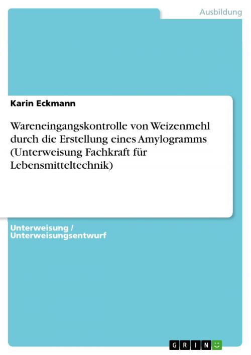 Cover of the book Wareneingangskontrolle von Weizenmehl durch die Erstellung eines Amylogramms (Unterweisung Fachkraft für Lebensmitteltechnik) by Karin Eckmann, GRIN Verlag