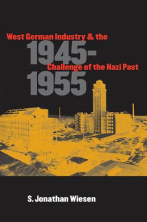 Cover of West German Industry and the Challenge of the Nazi Past, 1945-1955