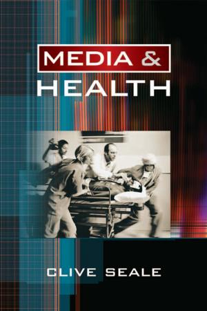 Cover of the book Media and Health by Professor Stephen Ward, Ms Christine E Eden