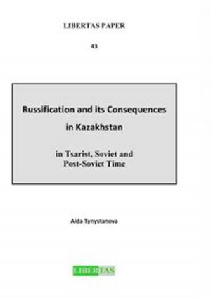 Cover of the book Russification and its Consequences in Kazakhstan in Tsarist, Soviet and Post-Soviet Time by Ankur Mutreja