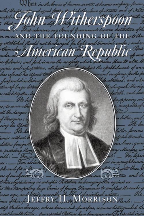 Cover of the book John Witherspoon and the Founding of the American Republic by Jeffry H. Morrison, University of Notre Dame Press
