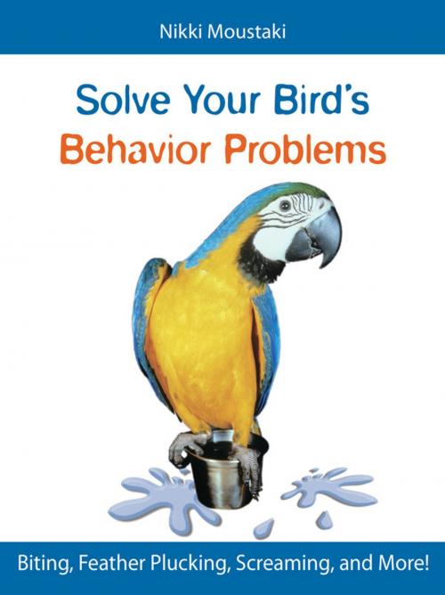 Cover of the book Solve Your Bird's Behavior Problems by Nikki Moustaki, TFH Publications, Inc.