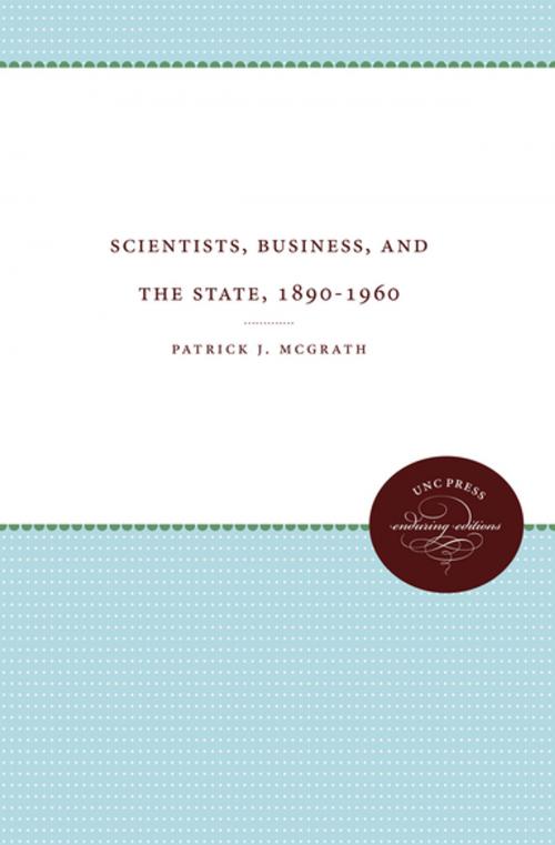 Cover of the book Scientists, Business, and the State, 1890-1960 by Patrick J. McGrath, The University of North Carolina Press