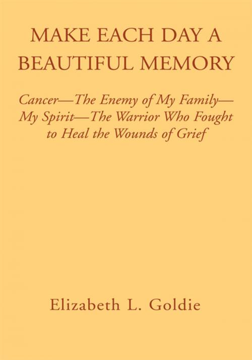 Cover of the book Make Each Day a Beautiful Memory by Elizabeth L. Goldie, Xlibris US