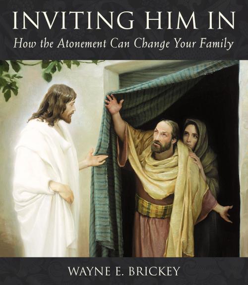 Cover of the book Inviting Him In: How the Atonement Can Change Your Family by Brickey, Wayne E., Deseret Book Company