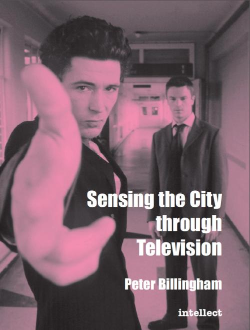 Cover of the book Sensing the City Through Television by Peter Billingham, Intellect Books Ltd